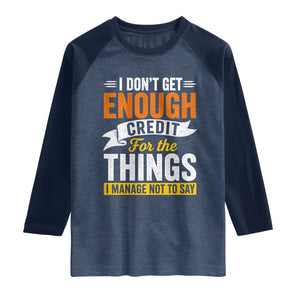 I Dont Get Enough Credit For The Things I Mange Not Say Raglan Shirt Sarcastic Mean Person Adult Humor