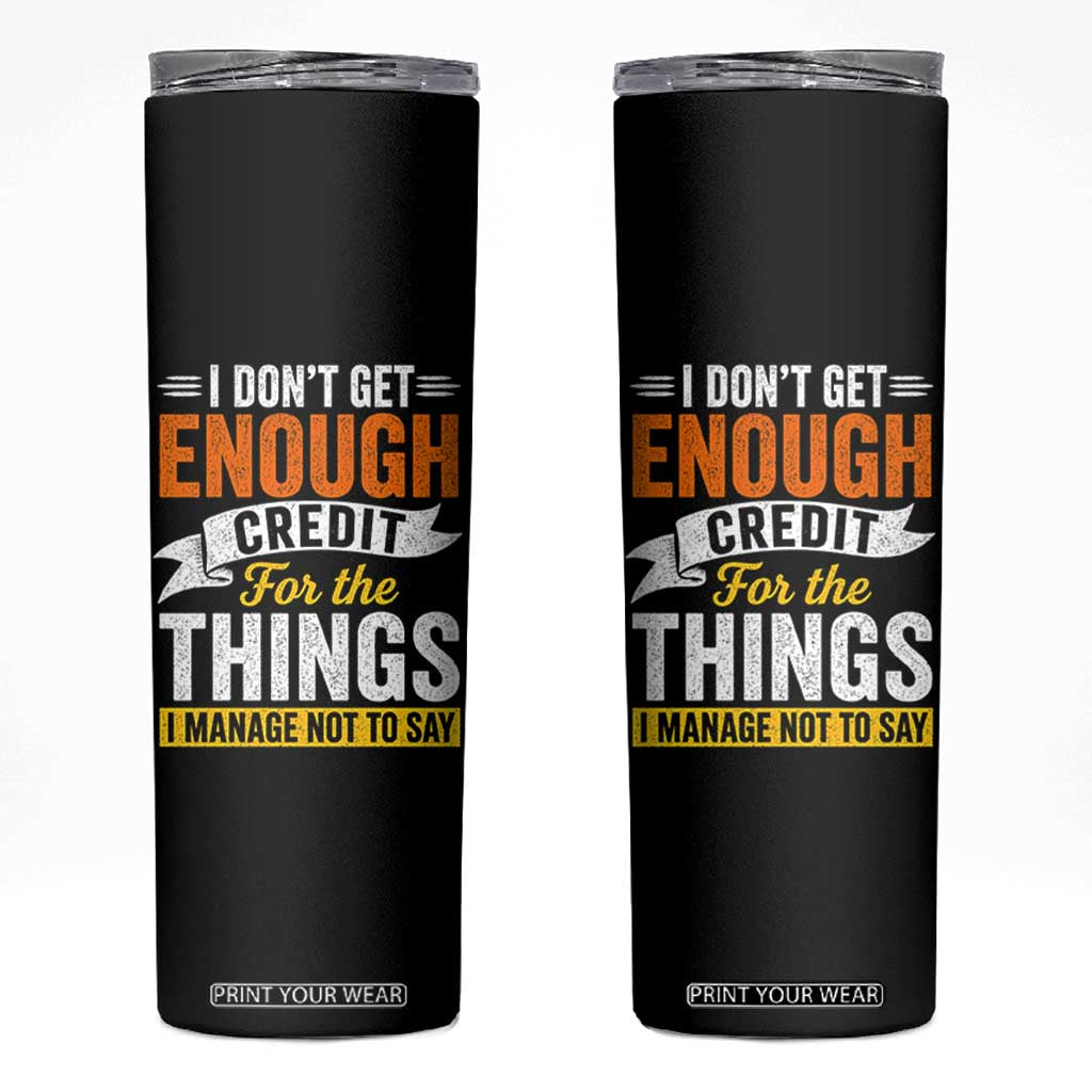 I Dont Get Enough Credit For The Things I Mange Not Say Skinny Tumbler Sarcastic Mean Person Adult Humor TS10 Black Print Your Wear