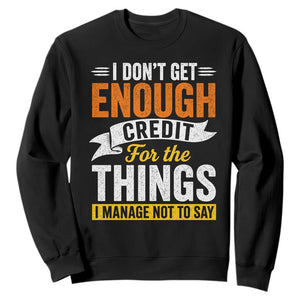 I Dont Get Enough Credit For The Things I Mange Not Say Sweatshirt Sarcastic Mean Person Adult Humor