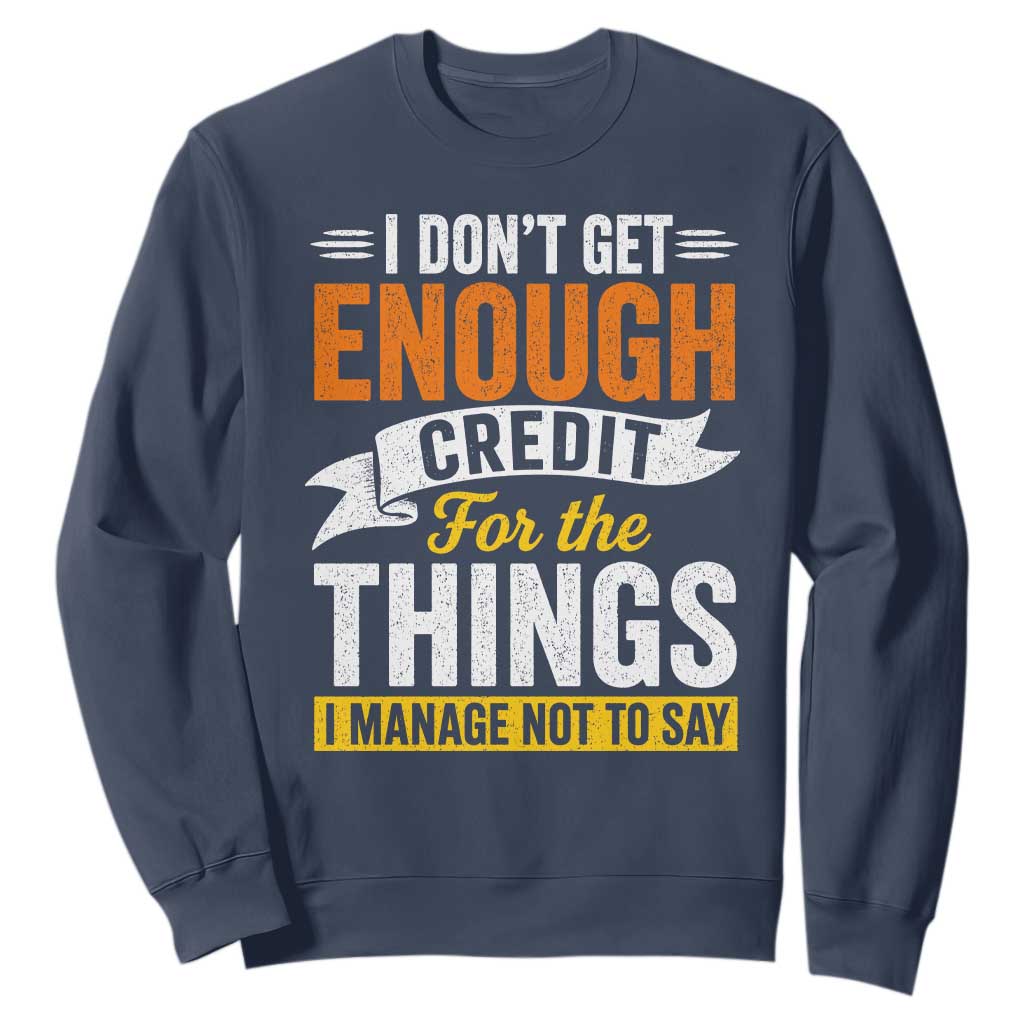I Dont Get Enough Credit For The Things I Mange Not Say Sweatshirt Sarcastic Mean Person Adult Humor