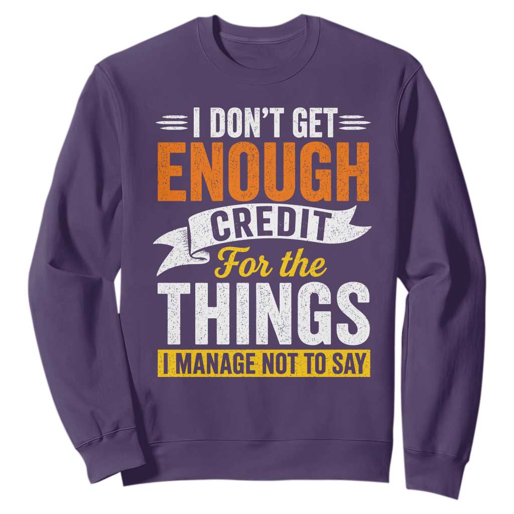 I Dont Get Enough Credit For The Things I Mange Not Say Sweatshirt Sarcastic Mean Person Adult Humor