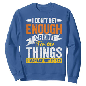I Dont Get Enough Credit For The Things I Mange Not Say Sweatshirt Sarcastic Mean Person Adult Humor