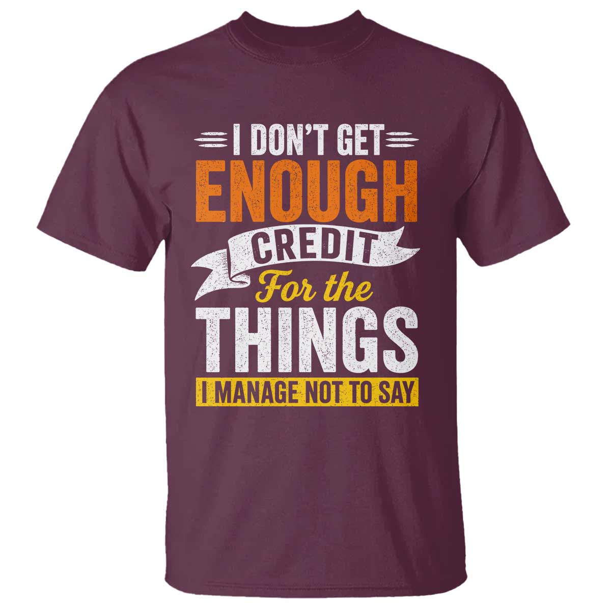 I Dont Get Enough Credit For The Things I Mange Not Say T Shirt Sarcastic Mean Person Adult Humor