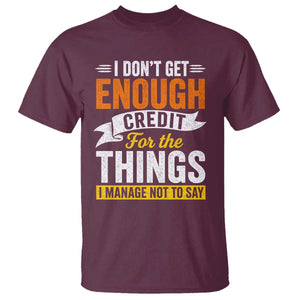 I Dont Get Enough Credit For The Things I Mange Not Say T Shirt Sarcastic Mean Person Adult Humor