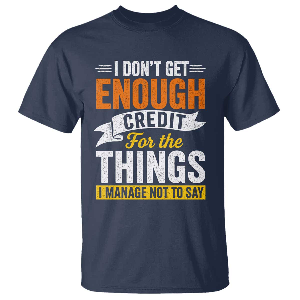I Dont Get Enough Credit For The Things I Mange Not Say T Shirt Sarcastic Mean Person Adult Humor