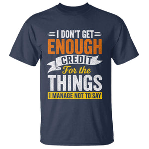 I Dont Get Enough Credit For The Things I Mange Not Say T Shirt Sarcastic Mean Person Adult Humor