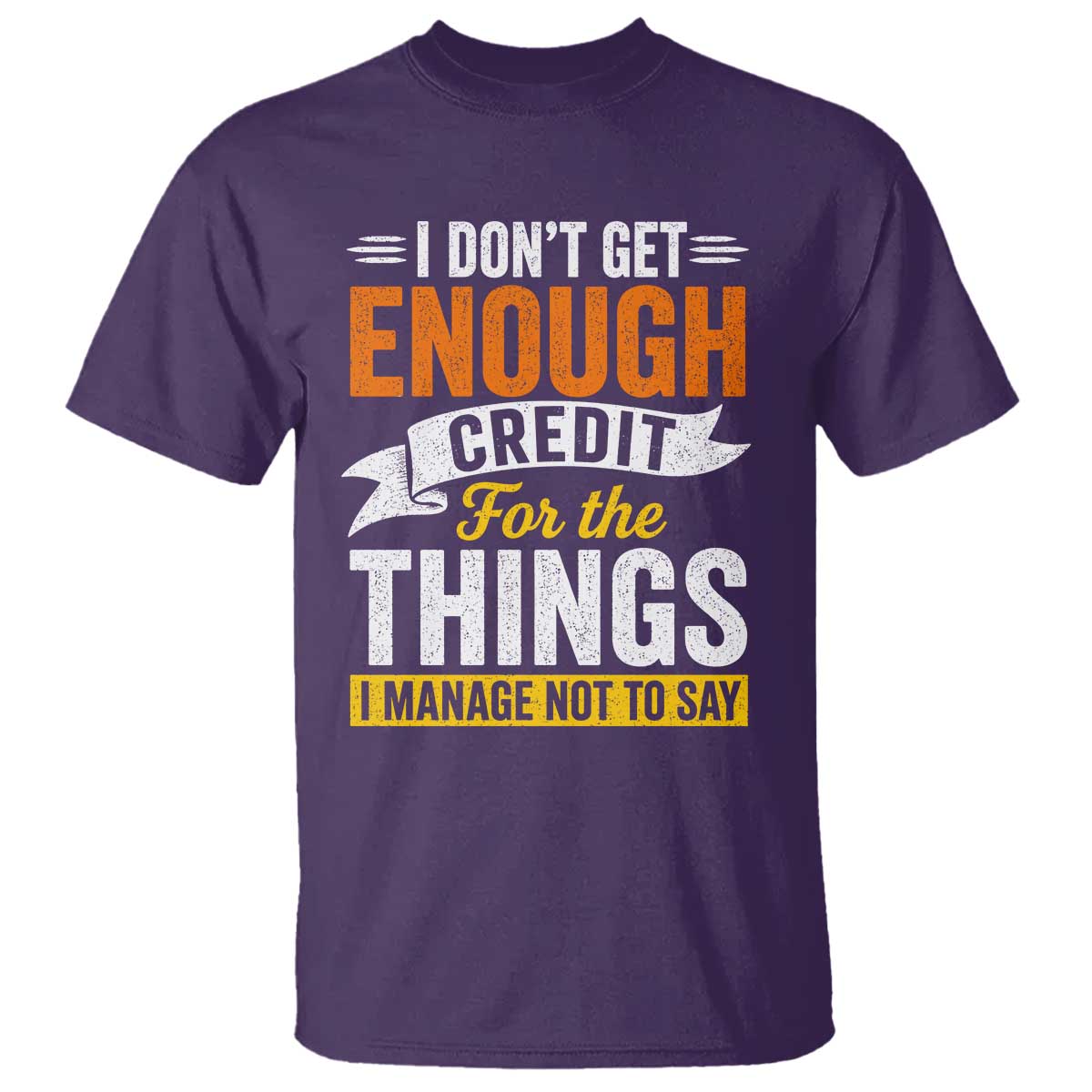 I Dont Get Enough Credit For The Things I Mange Not Say T Shirt Sarcastic Mean Person Adult Humor