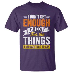 I Dont Get Enough Credit For The Things I Mange Not Say T Shirt Sarcastic Mean Person Adult Humor