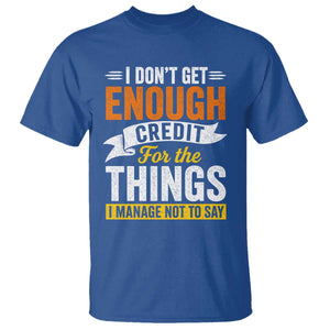 I Dont Get Enough Credit For The Things I Mange Not Say T Shirt Sarcastic Mean Person Adult Humor