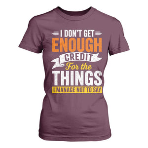 I Dont Get Enough Credit For The Things I Mange Not Say T Shirt For Women Sarcastic Mean Person Adult Humor