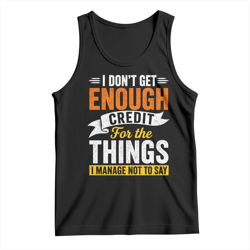 I Dont Get Enough Credit For The Things I Mange Not Say Tank Top Sarcastic Mean Person Adult Humor