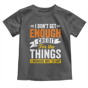 I Dont Get Enough Credit For The Things I Mange Not Say Toddler T Shirt Sarcastic Mean Person Adult Humor