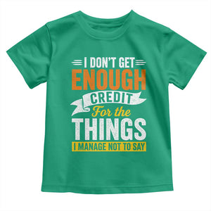 I Dont Get Enough Credit For The Things I Mange Not Say Toddler T Shirt Sarcastic Mean Person Adult Humor