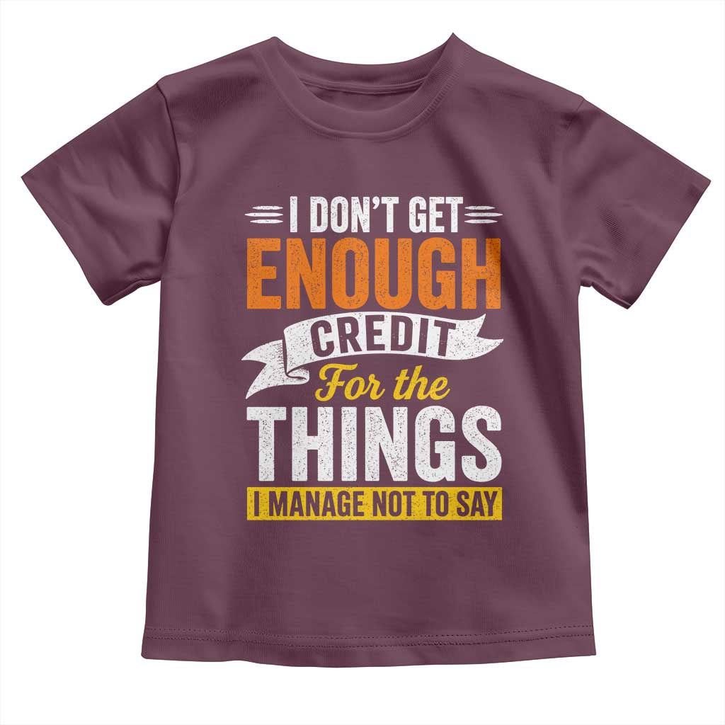 I Dont Get Enough Credit For The Things I Mange Not Say Toddler T Shirt Sarcastic Mean Person Adult Humor