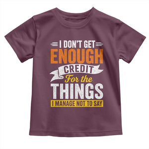 I Dont Get Enough Credit For The Things I Mange Not Say Toddler T Shirt Sarcastic Mean Person Adult Humor