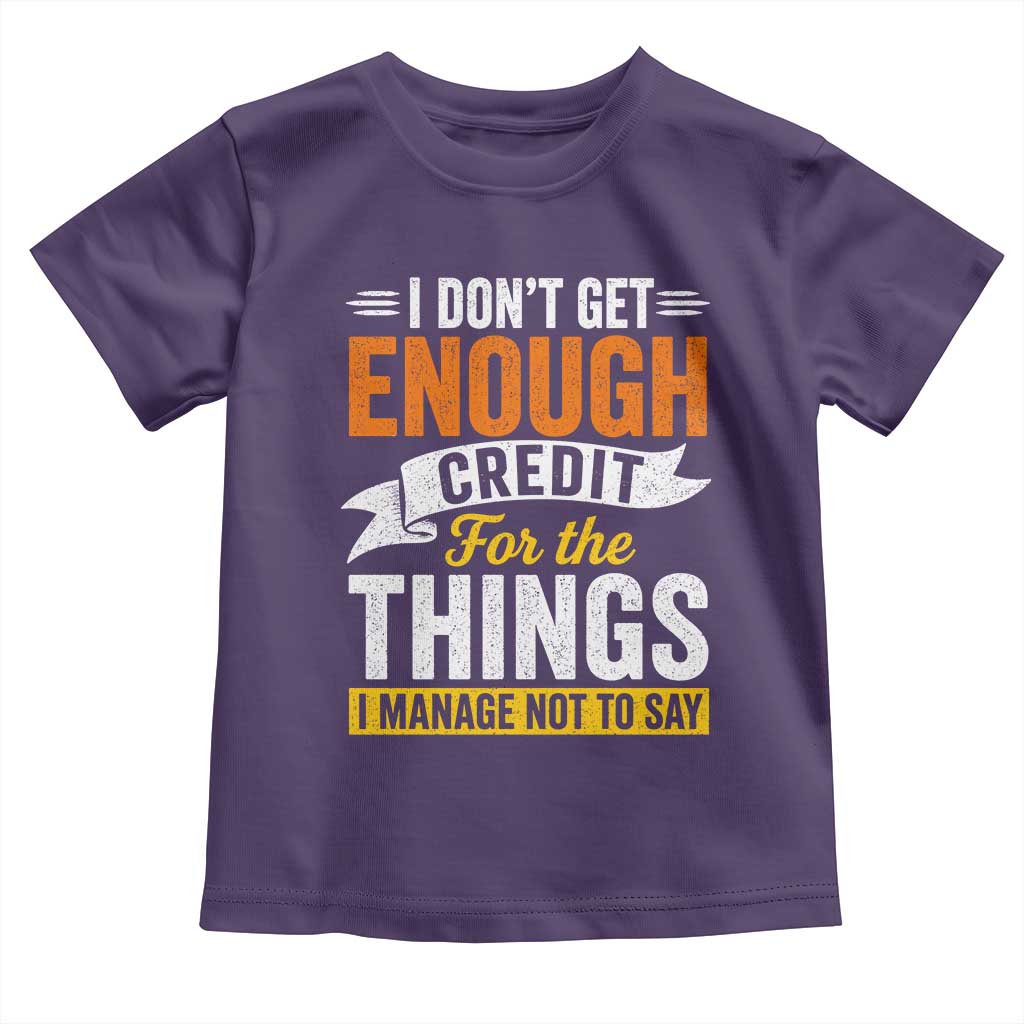 I Dont Get Enough Credit For The Things I Mange Not Say Toddler T Shirt Sarcastic Mean Person Adult Humor