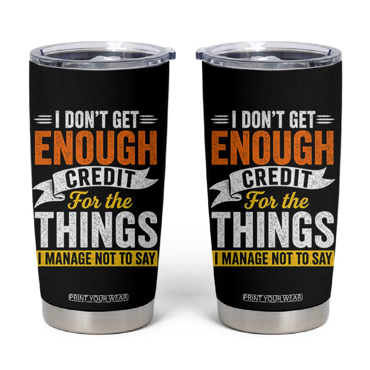 I Dont Get Enough Credit For The Things I Mange Not Say Tumbler Cup Sarcastic Mean Person Adult Humor