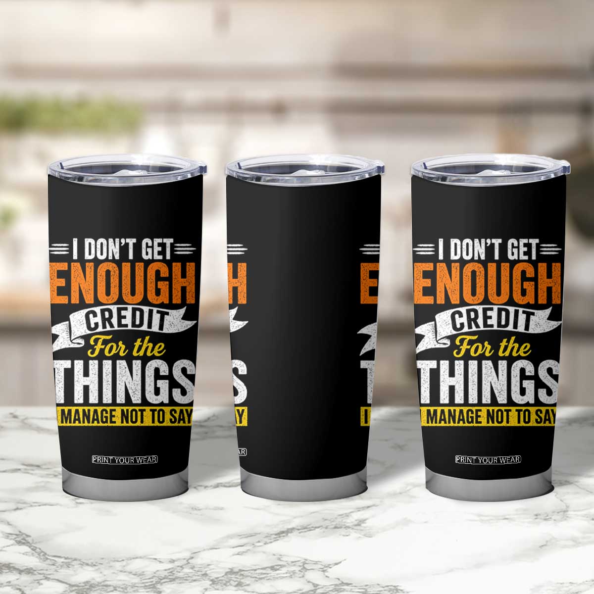 I Dont Get Enough Credit For The Things I Mange Not Say Tumbler Cup Sarcastic Mean Person Adult Humor