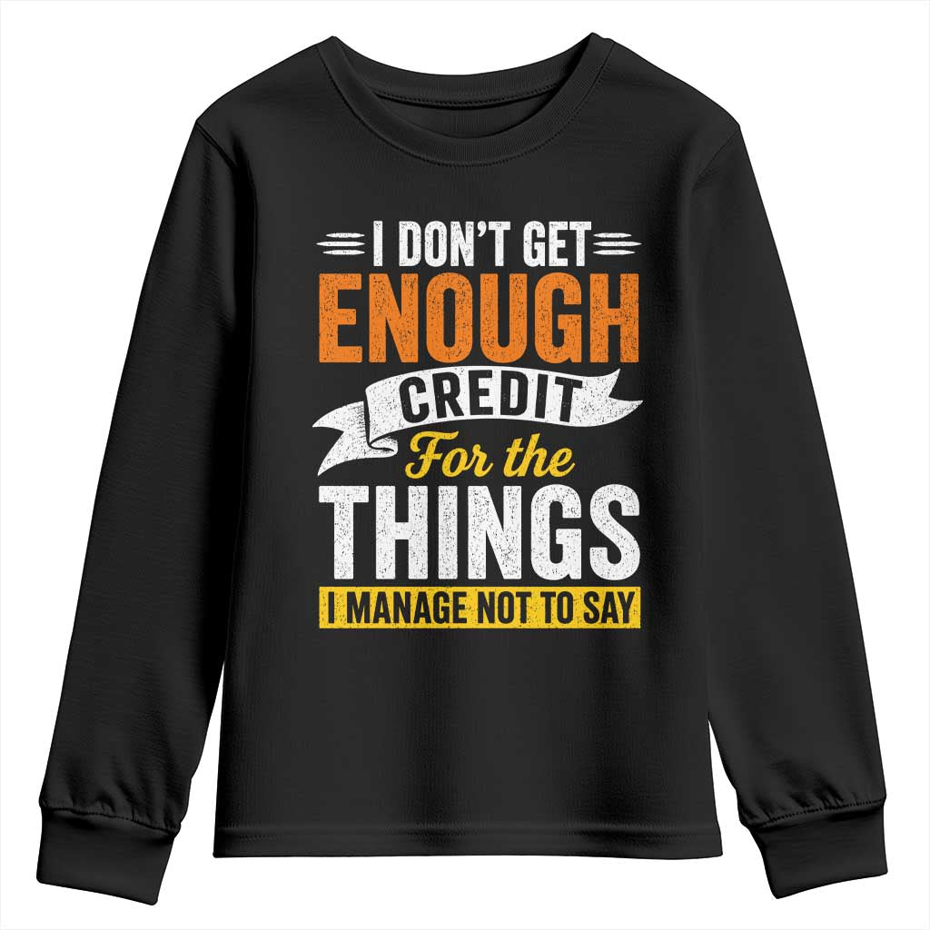 I Dont Get Enough Credit For The Things I Mange Not Say Youth Sweatshirt Sarcastic Mean Person Adult Humor