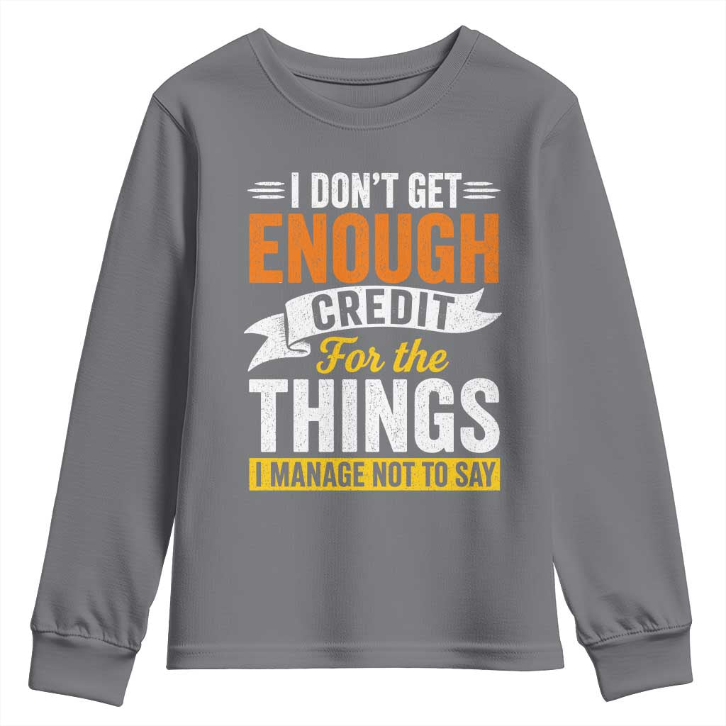 I Dont Get Enough Credit For The Things I Mange Not Say Youth Sweatshirt Sarcastic Mean Person Adult Humor