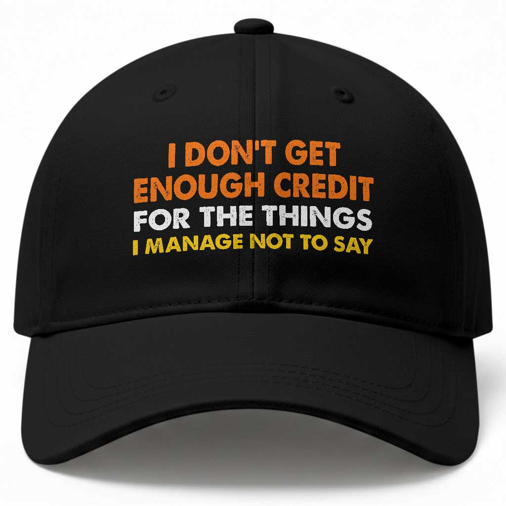 I Dont Get Enough Credit For The Things I Mange Not Say Baseball Cap Funny Mean Person Adult Humor TS10 Print Your Wear