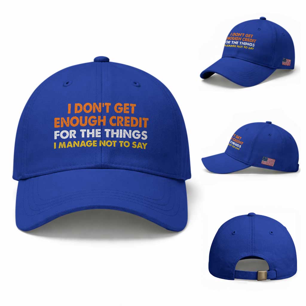 I Dont Get Enough Credit For The Things I Mange Not Say Baseball Cap Funny Mean Person Adult Humor TS10 Baseball Cap Universal Fit Royal Blue Print Your Wear