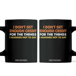 I Dont Get Enough Credit For The Things I Mange Not Say Coffee Mug Funny Mean Person Adult Humor TS10 Black Print Your Wear