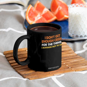 I Dont Get Enough Credit For The Things I Mange Not Say Coffee Mug Funny Mean Person Adult Humor TS10 Print Your Wear