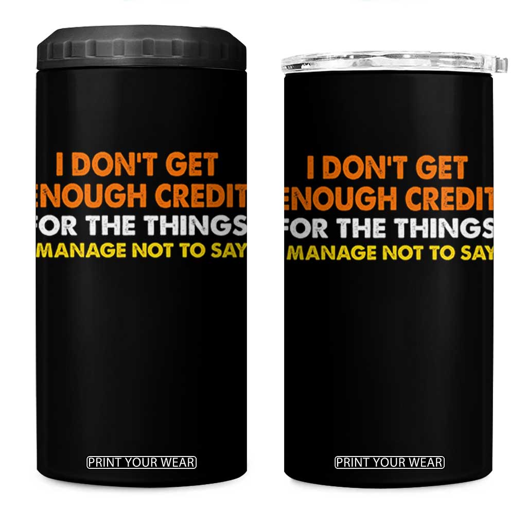 I Dont Get Enough Credit For The Things I Mange Not Say 4 in 1 Can Cooler Tumbler Funny Mean Person Adult Humor TS10 One Size: 16 oz Black Print Your Wear