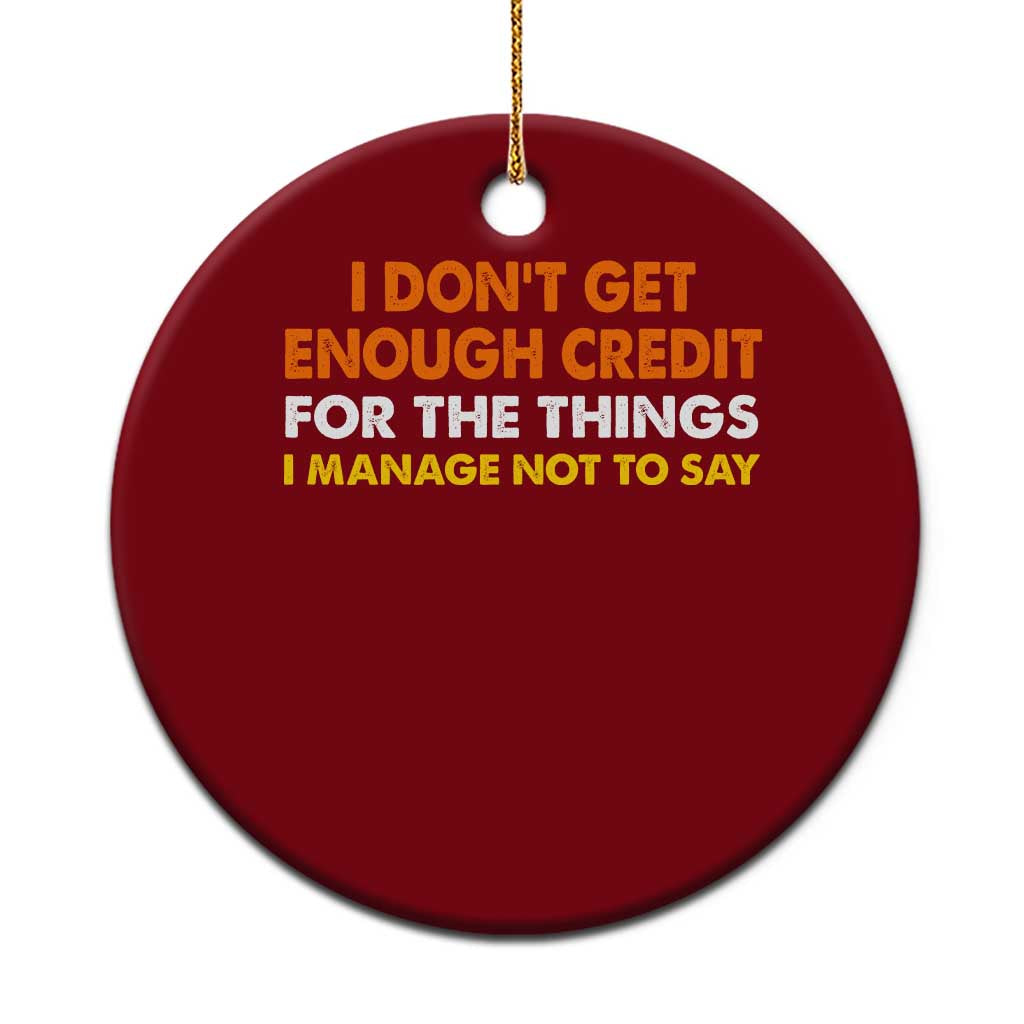 I Dont Get Enough Credit For The Things I Mange Not Say Ceramic Ornament Funny Mean Person Adult Humor TS10 1pc Red Print Your Wear