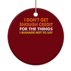 I Dont Get Enough Credit For The Things I Mange Not Say Ceramic Ornament Funny Mean Person Adult Humor TS10 1pc Red Print Your Wear