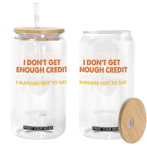 I Dont Get Enough Credit For The Things I Mange Not Say Glass Can Funny Mean Person Adult Humor TS10 Print Your Wear