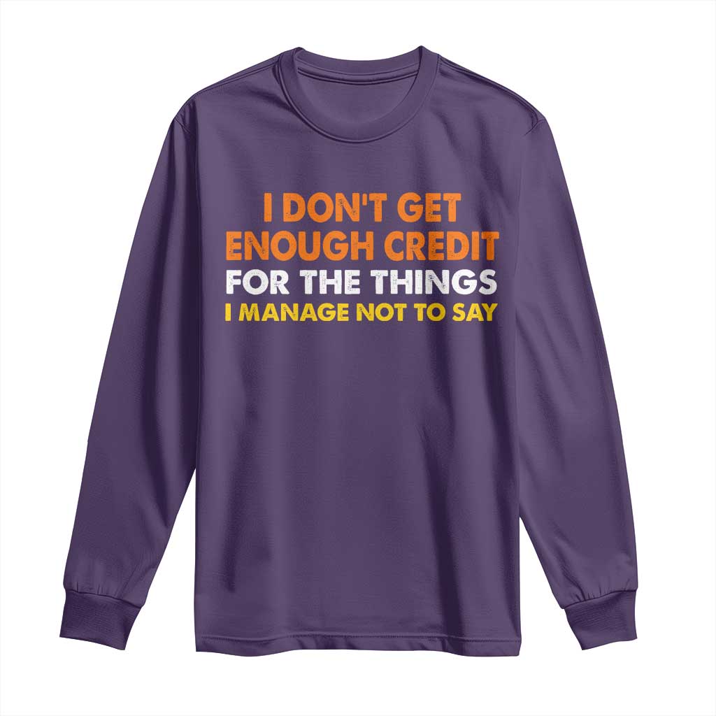 I Dont Get Enough Credit For The Things I Mange Not Say Long Sleeve Shirt Funny Mean Person Adult Humor TS10 Purple Print Your Wear