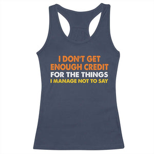 I Dont Get Enough Credit For The Things I Mange Not Say Racerback Tank Top Funny Mean Person Adult Humor TS10 Navy Print Your Wear