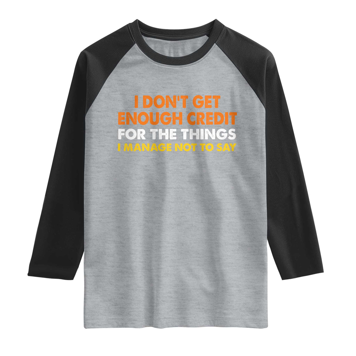 I Dont Get Enough Credit For The Things I Mange Not Say Raglan Shirt Funny Mean Person Adult Humor TS10 Heather Gray Black Print Your Wear
