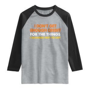 I Dont Get Enough Credit For The Things I Mange Not Say Raglan Shirt Funny Mean Person Adult Humor TS10 Heather Gray Black Print Your Wear
