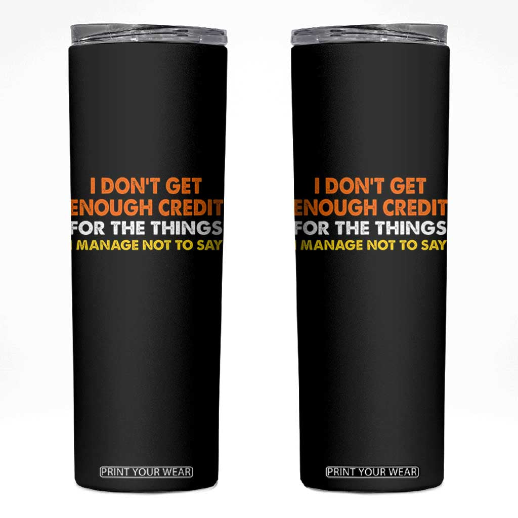 I Dont Get Enough Credit For The Things I Mange Not Say Skinny Tumbler Funny Mean Person Adult Humor TS10 Black Print Your Wear