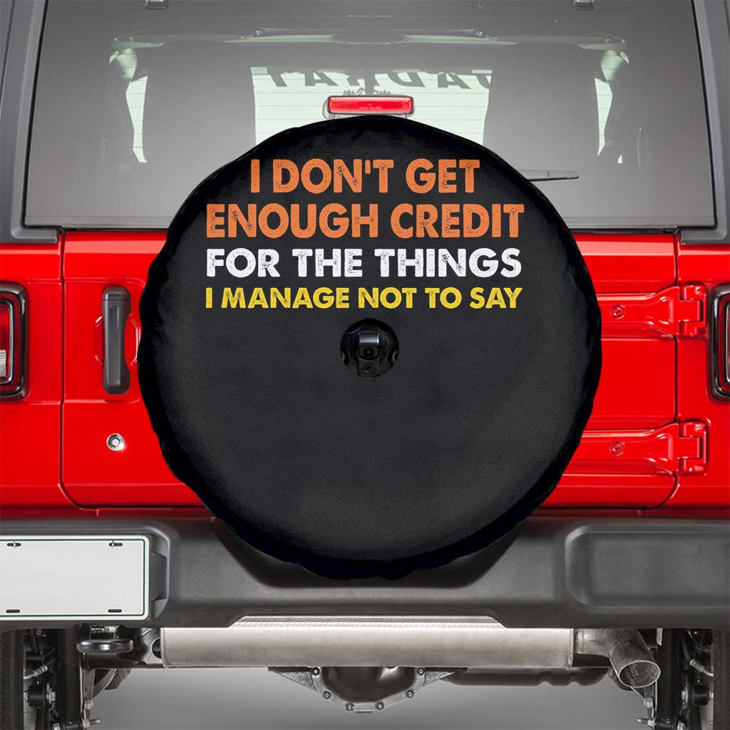 I Dont Get Enough Credit For The Things I Mange Not Say Spare Tire Cover Funny Mean Person Adult Humor TS10 Black Print Your Wear