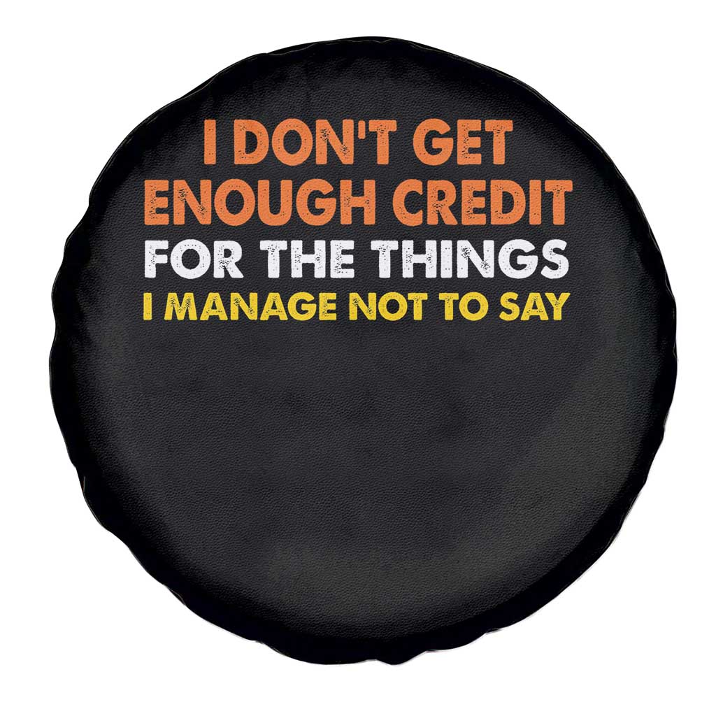 I Dont Get Enough Credit For The Things I Mange Not Say Spare Tire Cover Funny Mean Person Adult Humor TS10 Print Your Wear