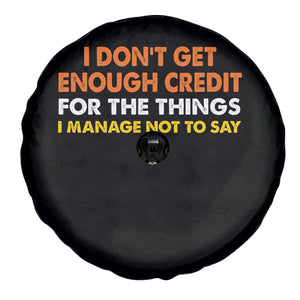 I Dont Get Enough Credit For The Things I Mange Not Say Spare Tire Cover Funny Mean Person Adult Humor TS10 Print Your Wear