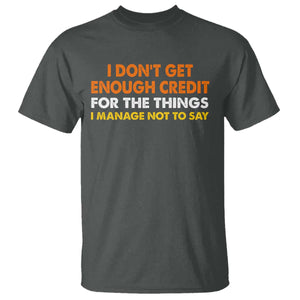 I Dont Get Enough Credit For The Things I Mange Not Say T Shirt Funny Mean Person Adult Humor TS10 Dark Heather Print Your Wear