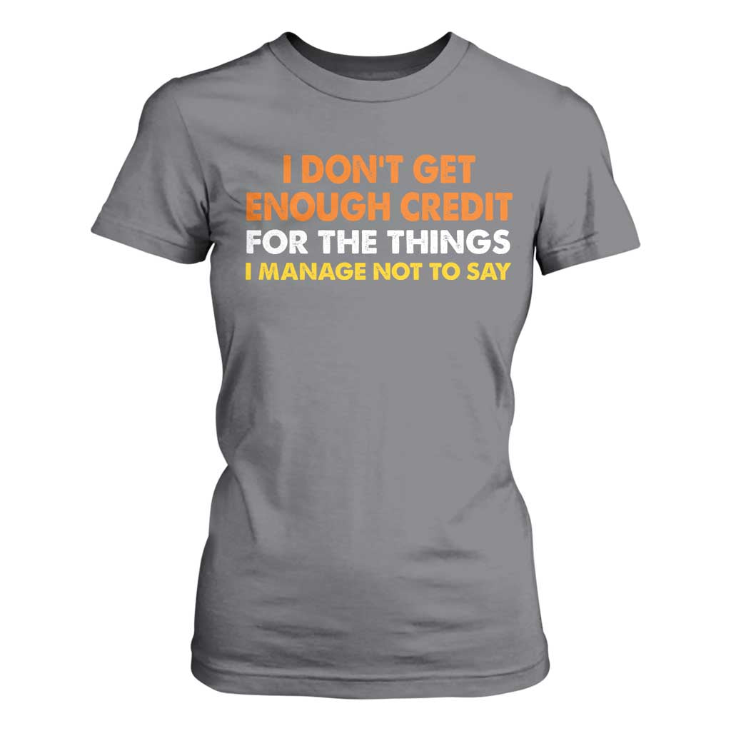 I Dont Get Enough Credit For The Things I Mange Not Say T Shirt For Women Funny Mean Person Adult Humor TS10 Charcoal Print Your Wear