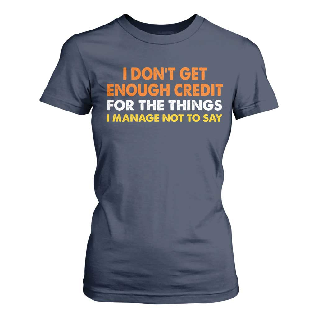 I Dont Get Enough Credit For The Things I Mange Not Say T Shirt For Women Funny Mean Person Adult Humor TS10 Navy Print Your Wear
