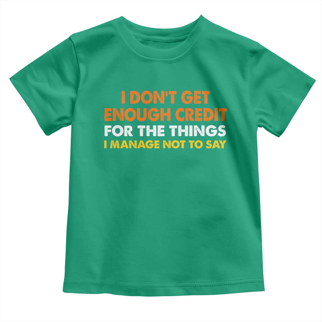 I Dont Get Enough Credit For The Things I Mange Not Say Toddler T Shirt Funny Mean Person Adult Humor TS10 Irish Green Print Your Wear