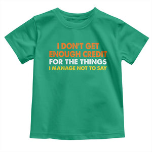 I Dont Get Enough Credit For The Things I Mange Not Say Toddler T Shirt Funny Mean Person Adult Humor TS10 Irish Green Print Your Wear