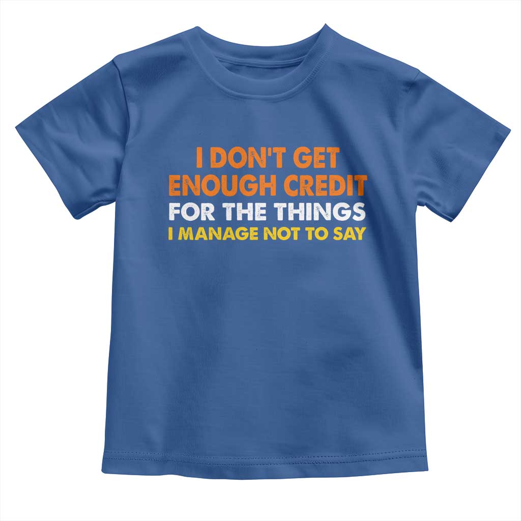 I Dont Get Enough Credit For The Things I Mange Not Say Toddler T Shirt Funny Mean Person Adult Humor TS10 Royal Blue Print Your Wear