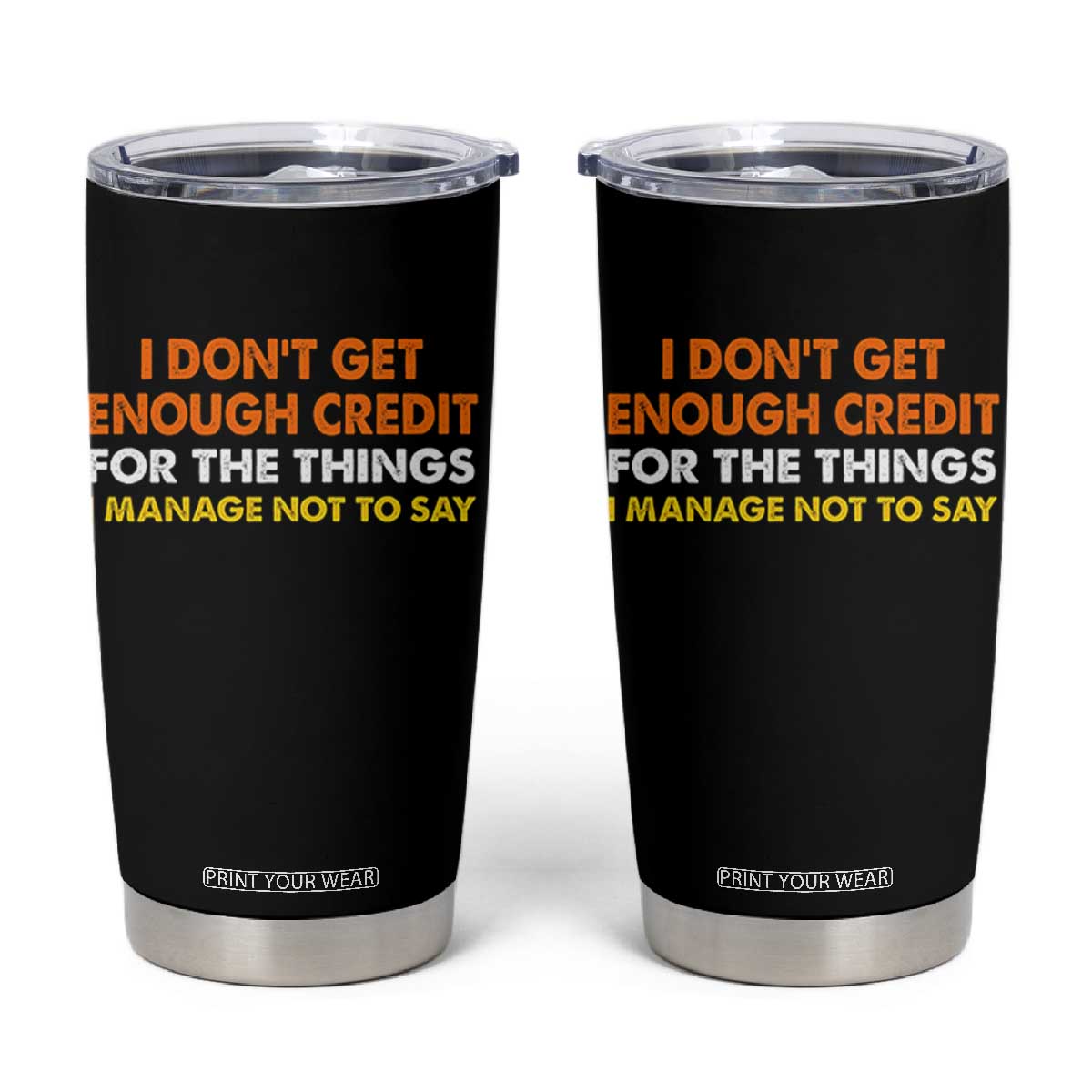 I Dont Get Enough Credit For The Things I Mange Not Say Tumbler Cup Funny Mean Person Adult Humor TS10 Black Print Your Wear