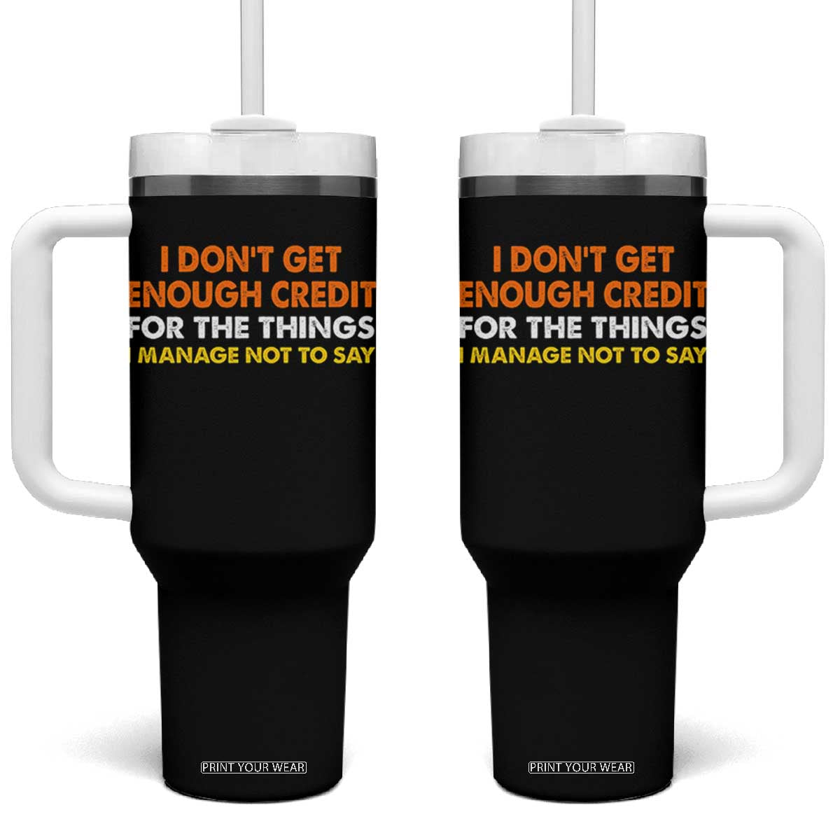 I Dont Get Enough Credit For The Things I Mange Not Say Tumbler With Handle Funny Mean Person Adult Humor TS10 One Size: 40 oz Black Print Your Wear