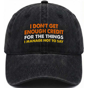 I Dont Get Enough Credit For The Things I Mange Not Say Washed Cotton Baseball Cap Funny Mean Person Adult Humor TS10 Print Your Wear