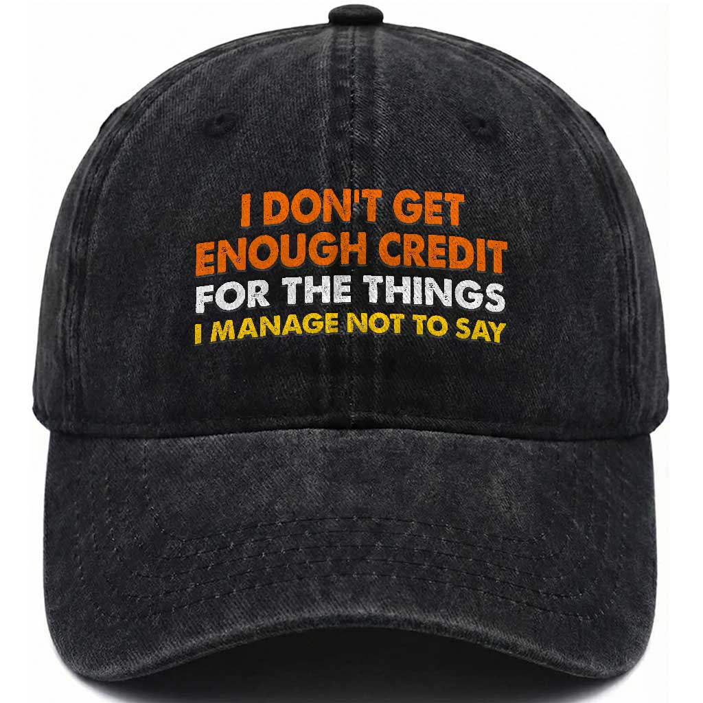 I Dont Get Enough Credit For The Things I Mange Not Say Washed Cotton Baseball Cap Funny Mean Person Adult Humor TS10 Print Your Wear